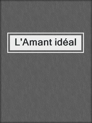 cover image of L'Amant idéal
