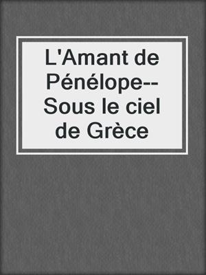 cover image of L'Amant de Pénélope--Sous le ciel de Grèce