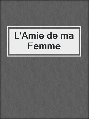 cover image of L'Amie de ma Femme