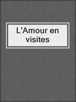 cover image of L'Amour en visites