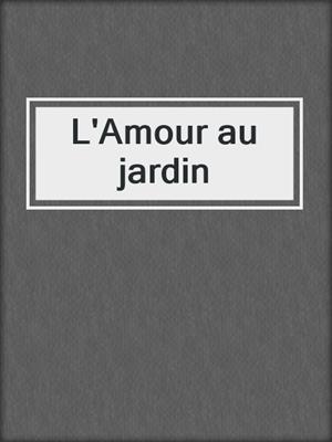 cover image of L'Amour au jardin