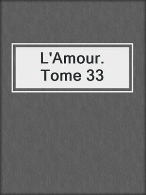 cover image of L'Amour. Tome 33