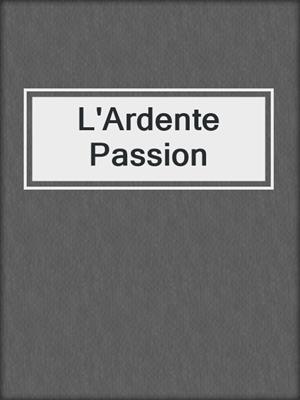 cover image of L'Ardente Passion