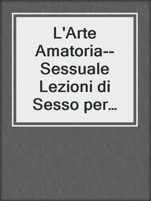cover image of L'Arte Amatoria--Sessuale Lezioni di Sesso per Principianti