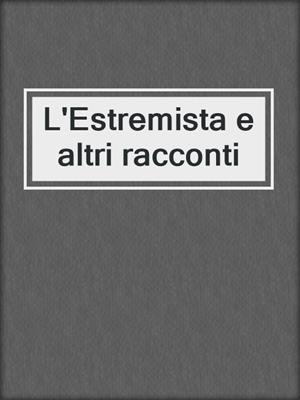 cover image of L'Estremista e altri racconti