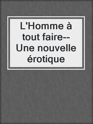 cover image of L'Homme à tout faire--Une nouvelle érotique