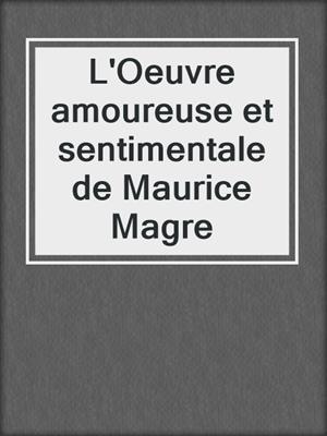 L'Oeuvre amoureuse et sentimentale de Maurice Magre