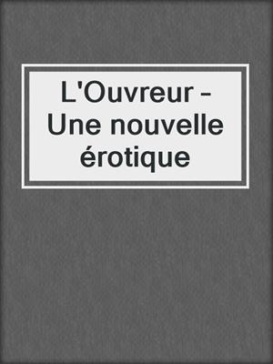 cover image of L'Ouvreur – Une nouvelle érotique