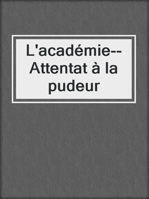 cover image of L'académie--Attentat à la pudeur