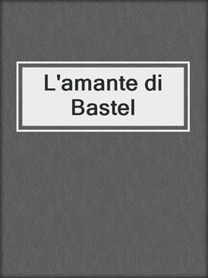 cover image of L'amante di Bastel