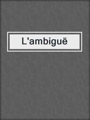 cover image of L'ambiguë