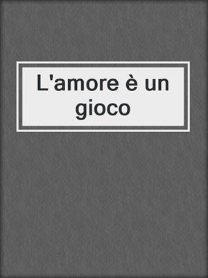 cover image of L'amore è un gioco