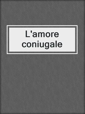 cover image of L'amore coniugale