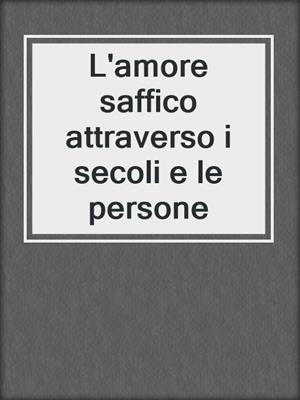 cover image of L'amore saffico attraverso i secoli e le persone