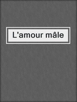 cover image of L'amour mâle