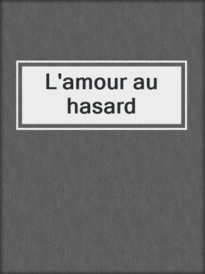 cover image of L'amour au hasard
