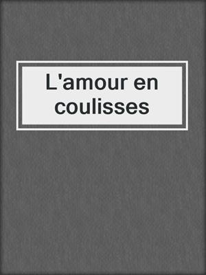 cover image of L'amour en coulisses