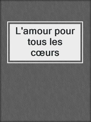 cover image of L'amour pour tous les cœurs