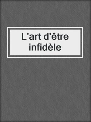 cover image of L'art d'être infidèle