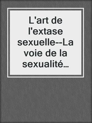 cover image of L'art de l'extase sexuelle--La voie de la sexualité sacrée et du Tantra pour les couples occidentau
