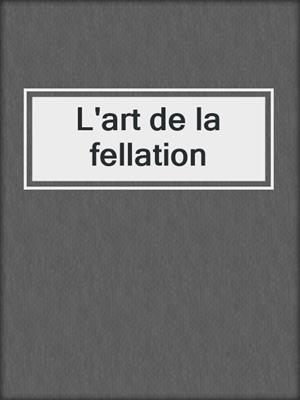 cover image of L'art de la fellation