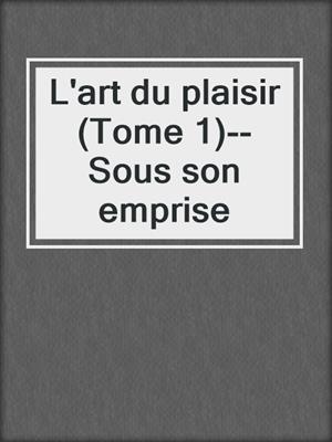 cover image of L'art du plaisir (Tome 1)--Sous son emprise