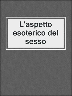 cover image of L'aspetto esoterico del sesso