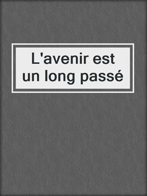 cover image of L'avenir est un long passé