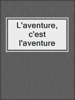 cover image of L'aventure, c'est l'aventure