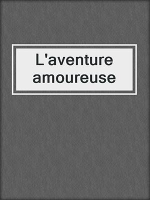 cover image of L'aventure amoureuse