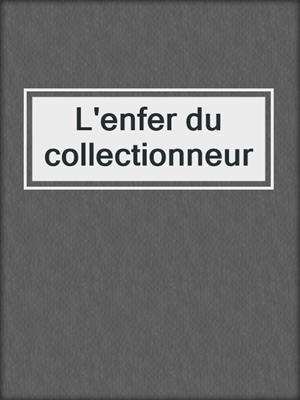 cover image of L'enfer du collectionneur