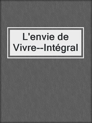 cover image of L'envie de Vivre--Intégral