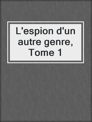 cover image of L'espion d'un autre genre, Tome 1