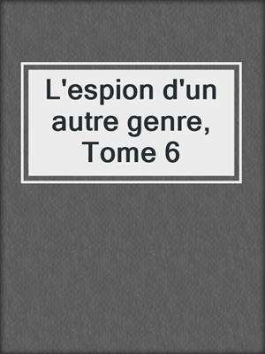 L'espion d'un autre genre, Tome 6