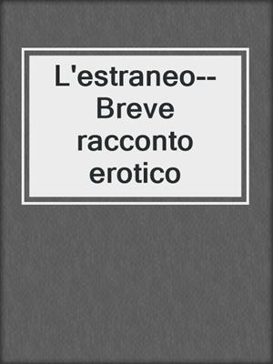 cover image of L'estraneo--Breve racconto erotico