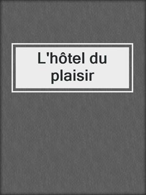 cover image of L'hôtel du plaisir