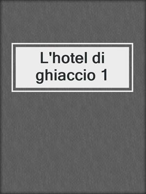 cover image of L'hotel di ghiaccio 1