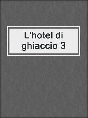 cover image of L'hotel di ghiaccio 3