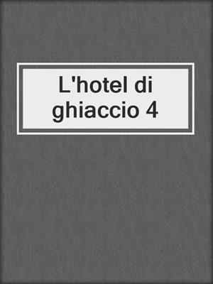 cover image of L'hotel di ghiaccio 4