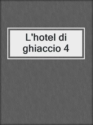 cover image of L'hotel di ghiaccio 4