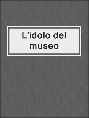 cover image of L'idolo del museo