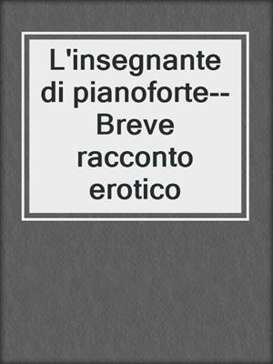 cover image of L'insegnante di pianoforte--Breve racconto erotico