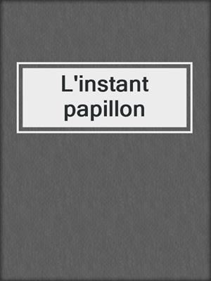cover image of L'instant papillon