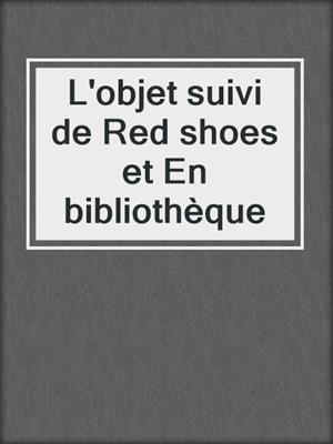 cover image of L'objet suivi de Red shoes et En bibliothèque