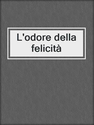 cover image of L'odore della felicità
