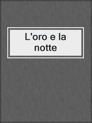 cover image of L'oro e la notte