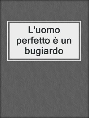 cover image of L'uomo perfetto è un bugiardo