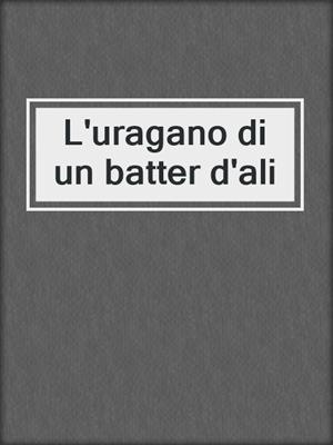 cover image of L'uragano di un batter d'ali