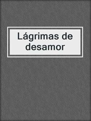 cover image of Lágrimas de desamor