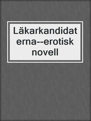 cover image of Läkarkandidaterna--erotisk novell